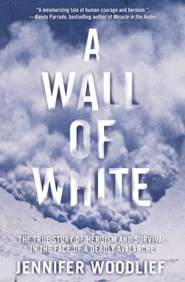 A Wall of White: The True Story of Heroism and Survival in the Face of a Deadly Avalanche